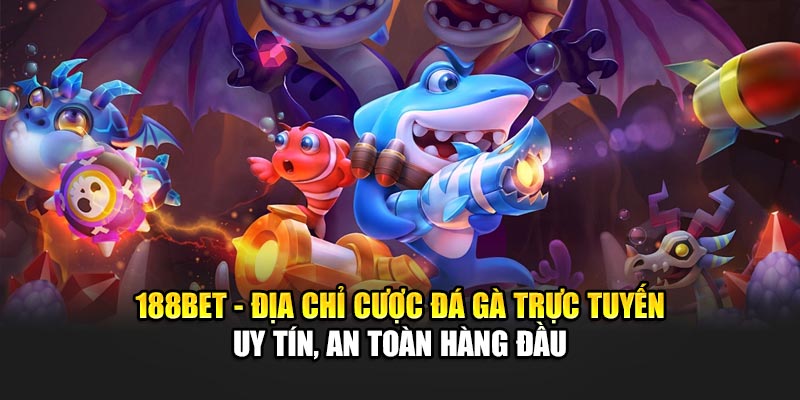 Cược Đá Gà Trực Tuyến Uy Tín Và An Toàn Tại 188Bet 1 188Bet - Địa chỉ cược đá gà trực tuyến uy tín, an toàn hàng đầu