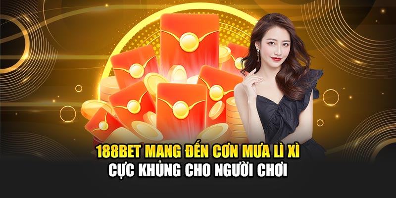 Cơn Mưa Lì Xì Đặc Biệt Dành Cho Người Chơi Tại 188Bet 3 188Bet mang đến Cơn Mưa Lì Xì cực khủng cho người chơi