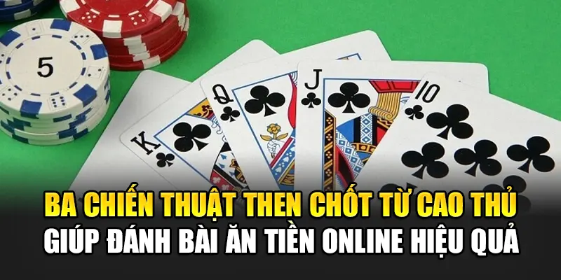 Trải Nghiệm Đánh Bài Ăn Tiền Online Hấp Dẫn Tại 188Bet 3 Ba chiến thuật then chốt từ cao thủ giúp đánh bài ăn tiền online hiệu quả