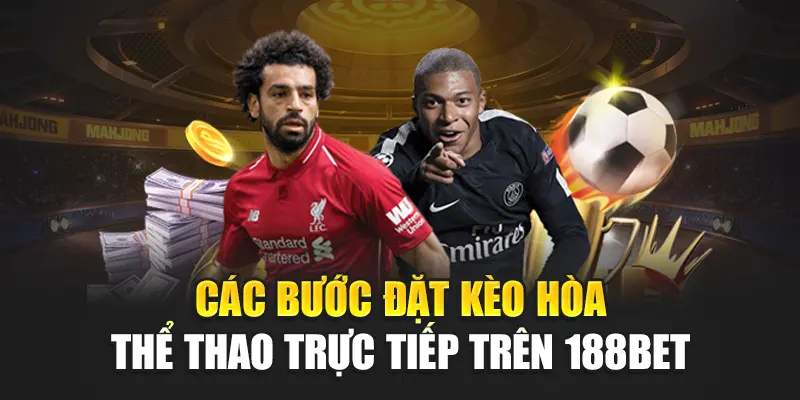 Kèo Draw No Bet Là Gì? Tìm Hiểu Cách Chơi An Toàn Tại 188Bet 3 Các bước đặt kèo hòa thể thao trực tiếp trên 188Bet