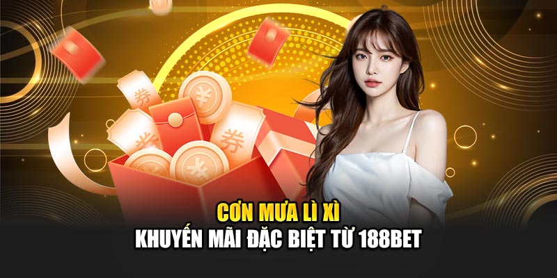 Cơn Mưa Lì Xì Đặc Biệt Dành Cho Người Chơi Tại 188Bet 1 Cơn Mưa Lì Xì - Khuyến mãi đặc biệt từ 188Bet