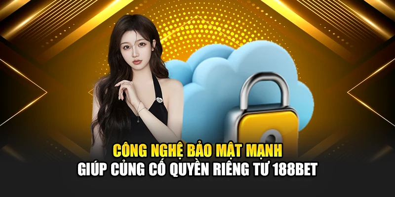 Quyền Riêng Tư 188Bet 2 Công nghệ bảo mật mạnh giúp củng cố quyền riêng tư 188bet