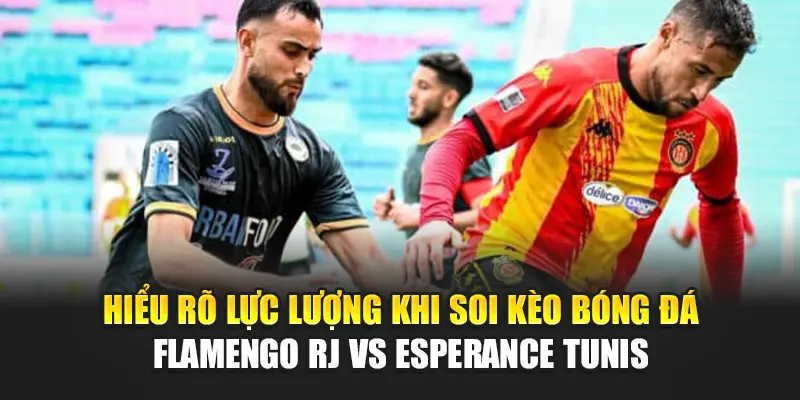 Hiểu rõ lực lượng khi soi kèo bóng đá Flamengo RJ vs Esperance Tunis