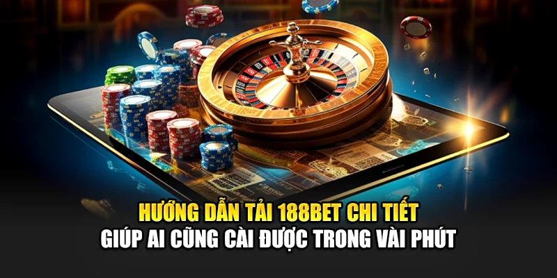 Tải App 188Bet 2 Hướng dẫn tải 188bet chi tiết giúp ai cũng cài được trong vài phút