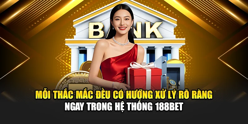 Nạp Tiền 188Bet 4 Mỗi thắc mắc đều có hướng xử lý rõ ràng ngay trong hệ thống 188bet