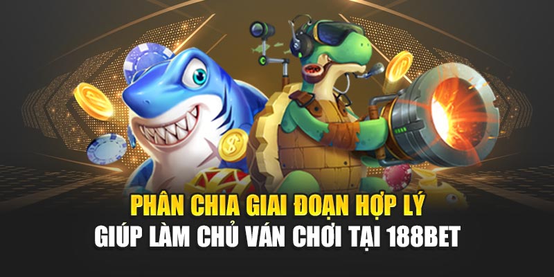 Phân chia giai đoạn hợp lý giúp làm chủ ván chơi tại 188bet