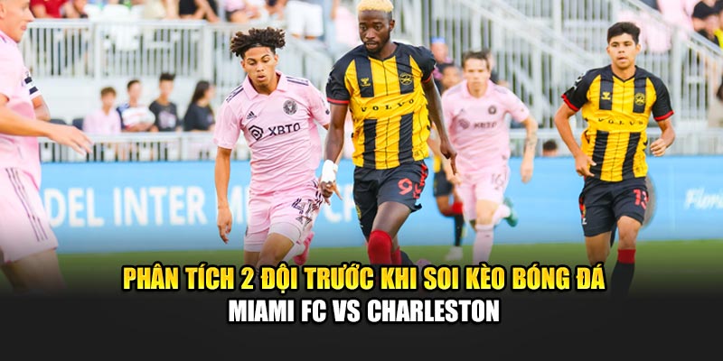 Soi Kèo Bóng Đá Miami Fc Vs Charleston Lúc 06:00 Ngày 19/06 1 Phân tích 2 đội trước khi soi kèo bóng đá Miami FC vs Charleston