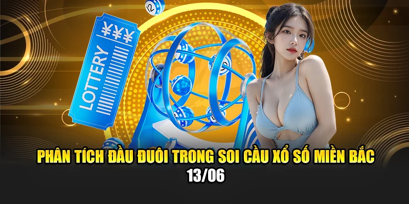 Soi Cầu Xổ Số Miền Bắc 13/06: Gợi Ý Chuẩn Xác, Tăng Tỷ Lệ Thắng 3 Phân tích đầu đuôi trong soi cầu xổ số miền Bắc 13/06