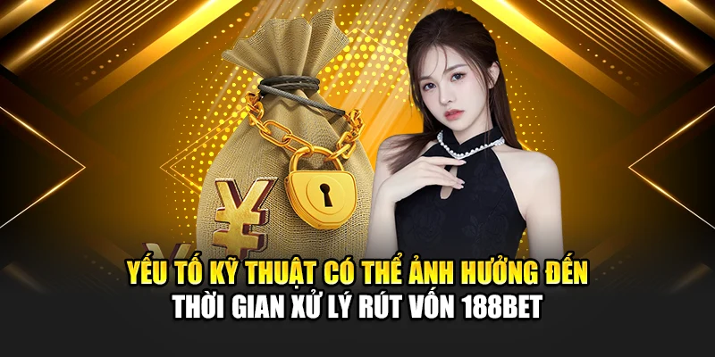 Rút Tiền 188Bet 3 Yếu tố kỹ thuật có thể ảnh hưởng đến thời gian xử lý rút vốn 188bet